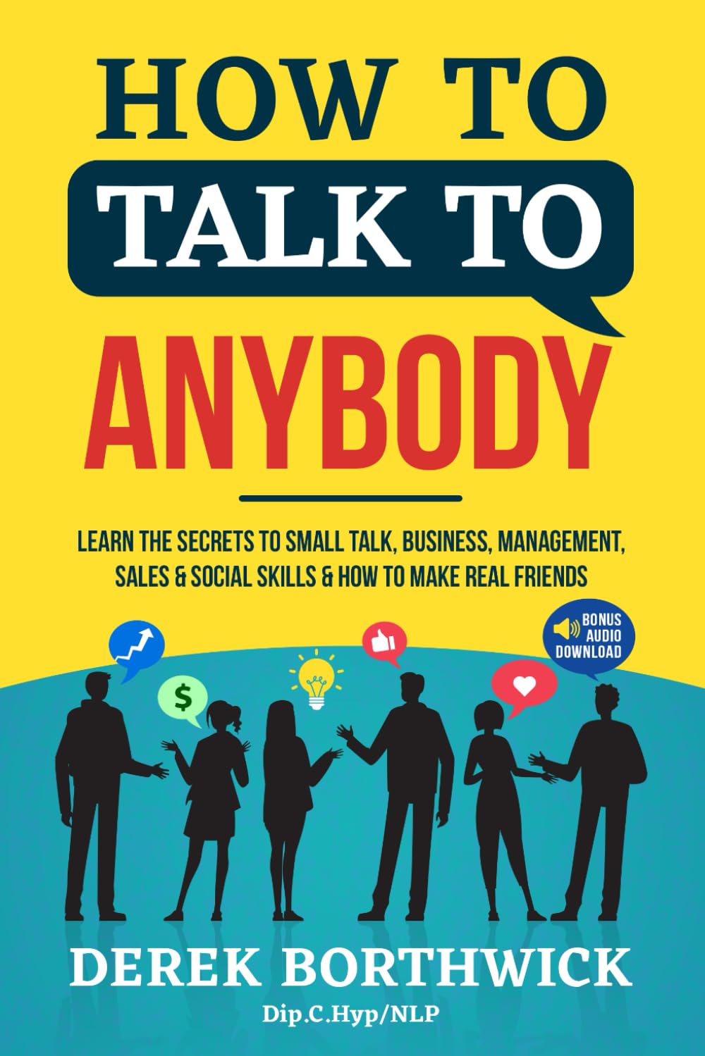 Derek Borthwick - How to Talk to Anybody: Secrets to Small Talk, Business, Management [Paperback]
