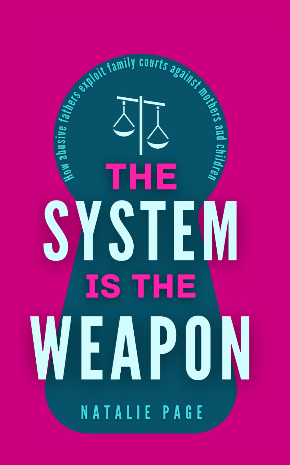Natalie Page - The System Is The Weapon: How Abusive Fathers Exploit Family Courts Against | Paperback