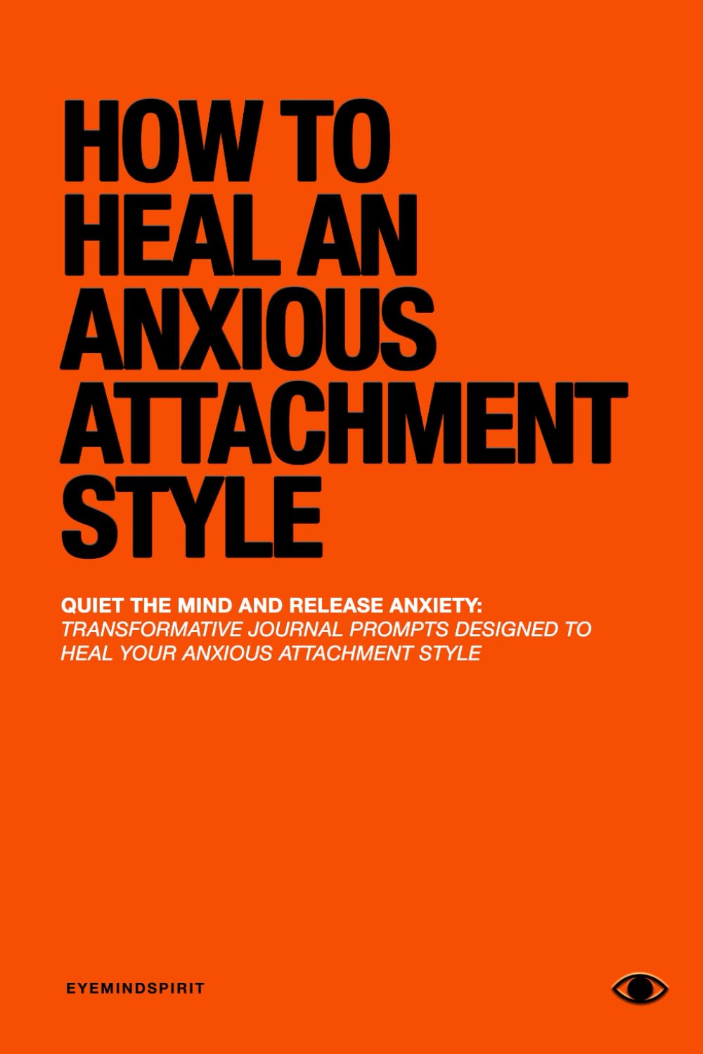 Eye Mind Spirit - How To Heal An Anxious Attachment Style: A Self Therapy Journal for Self Help