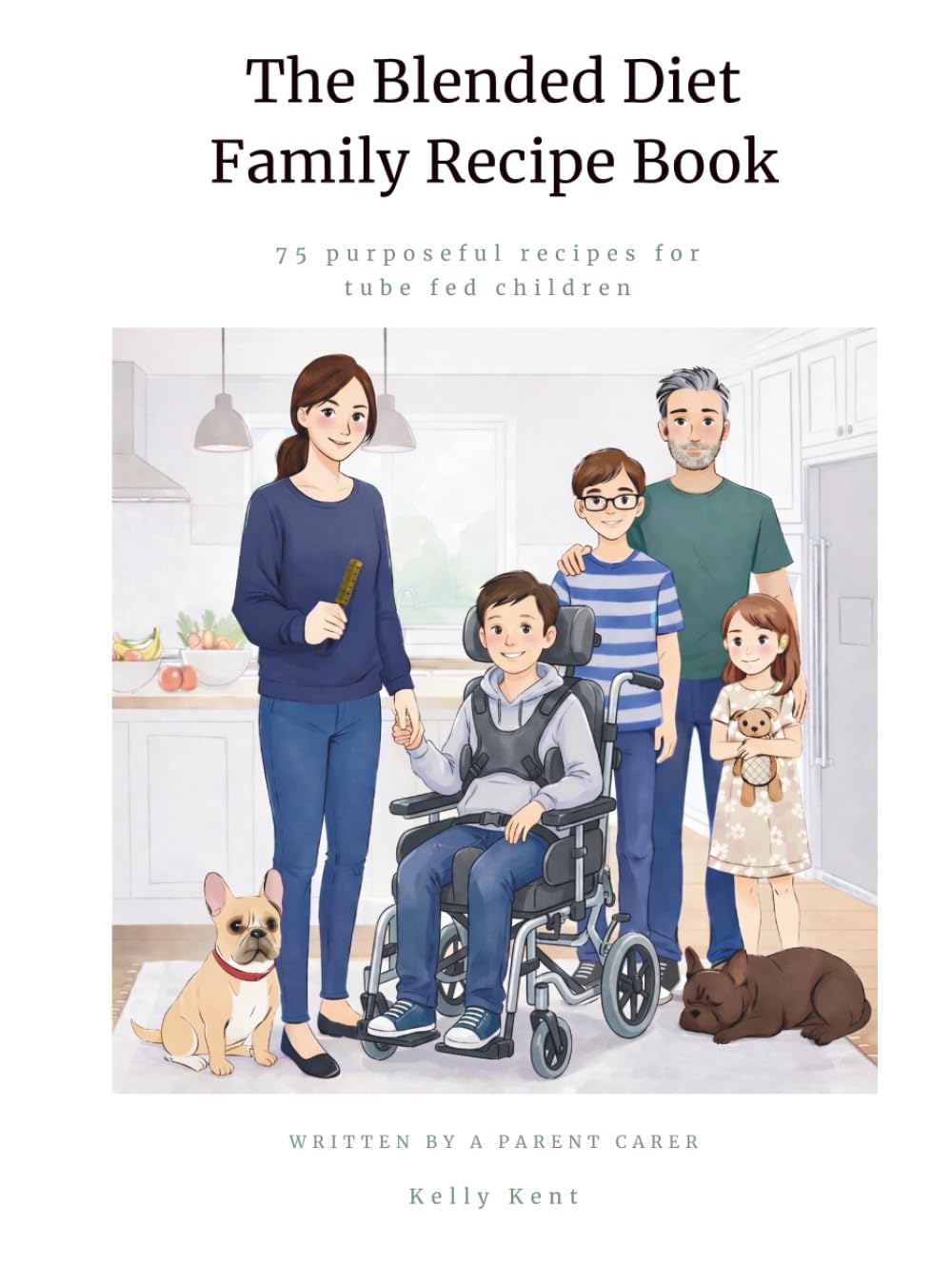 The Blended Diet Family Recipe Book by Kelly Kent | 75 Purposeful Recipes for Tube Fed Children