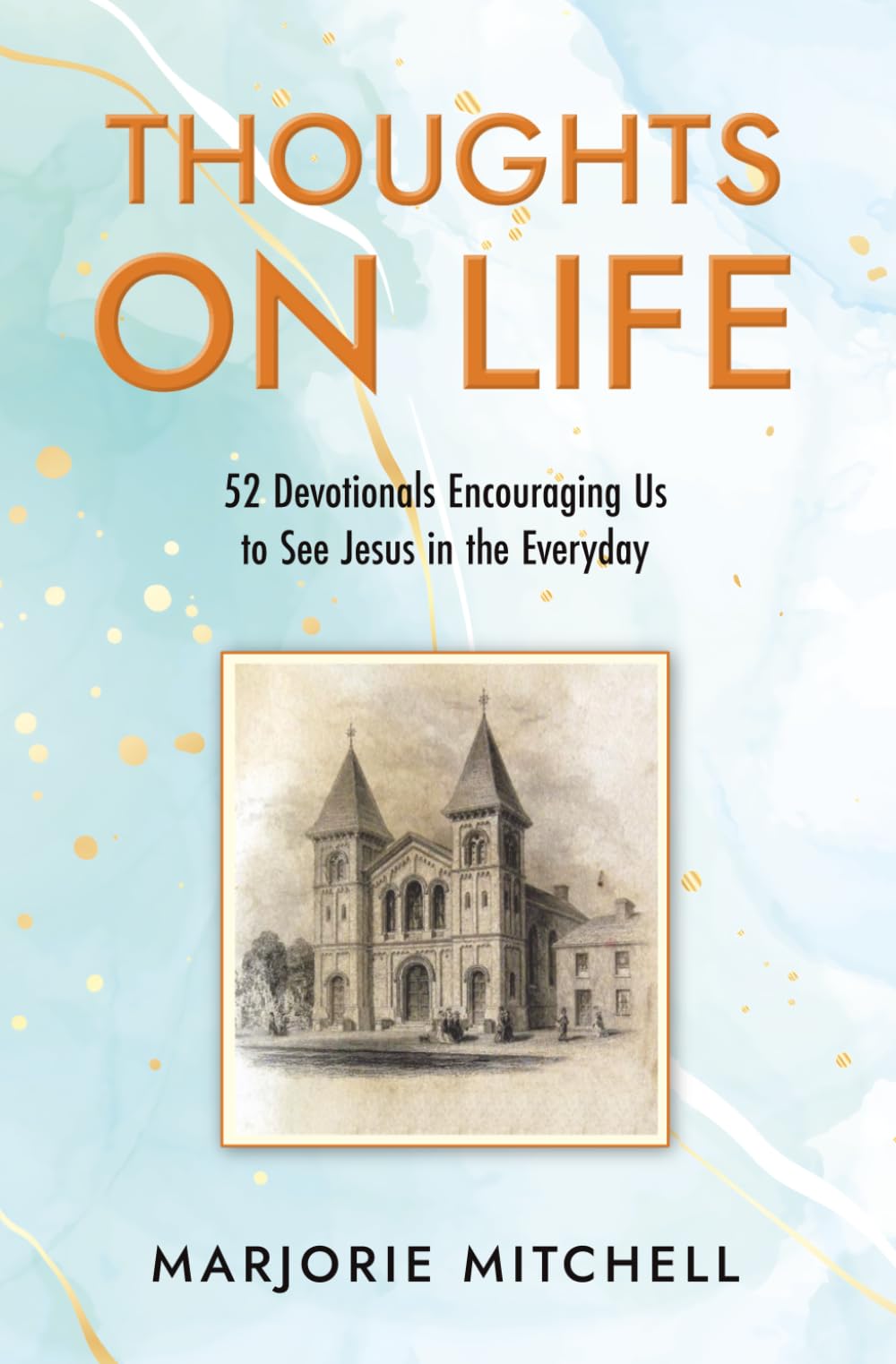 Marjorie Mitchell - Thoughts On Life: 52 Devotionals Encouraging Us to See Jesus in the Everyday [Paperback]