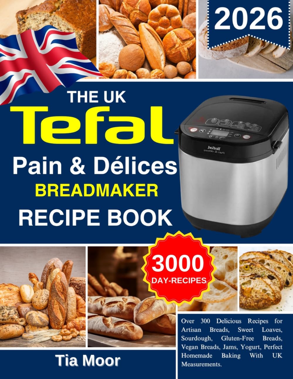 The UK Tefal pain & Délices Breadmaker Recipe Book by Tia Moore | Over 300 Recipes | Paperback 1