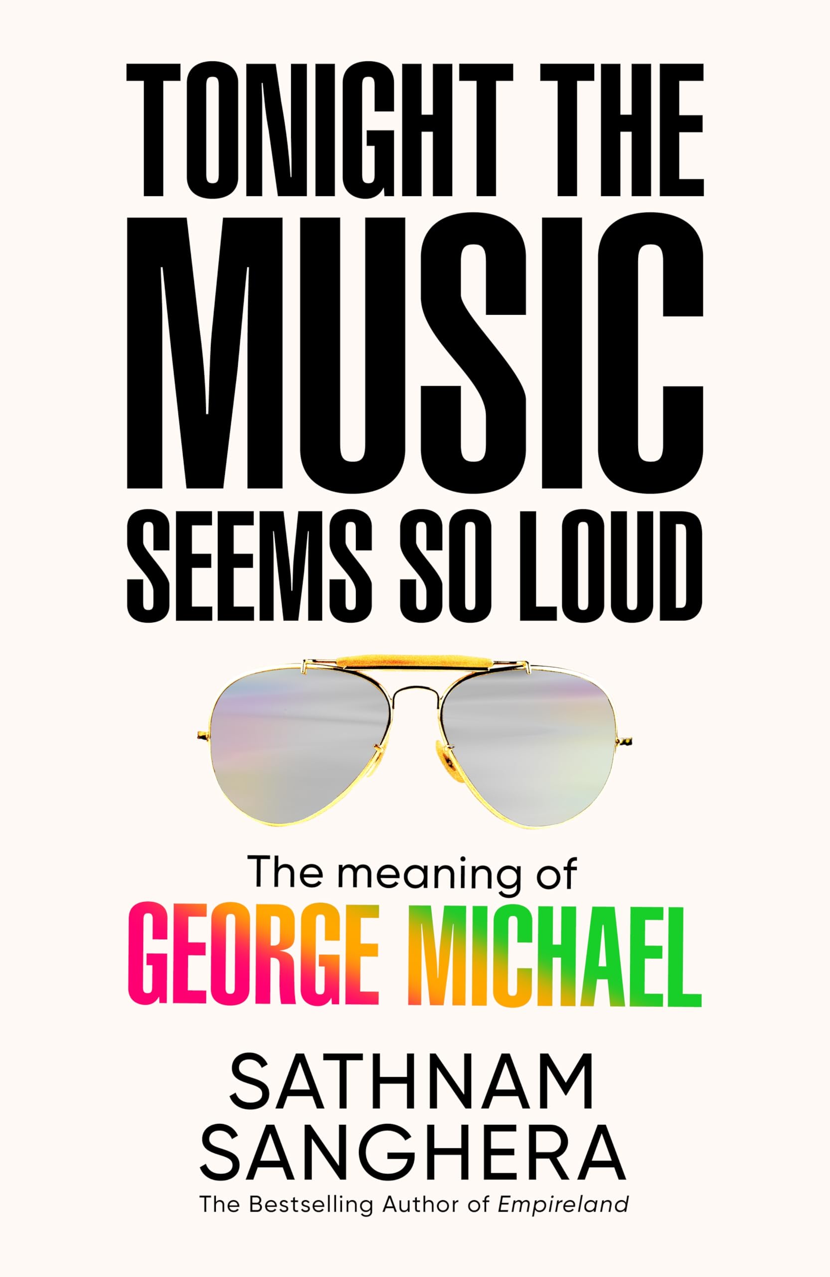 Sathnam Sanghera - Tonight the Music Seems So Loud: The Meaning of George Michael [Hardcover]