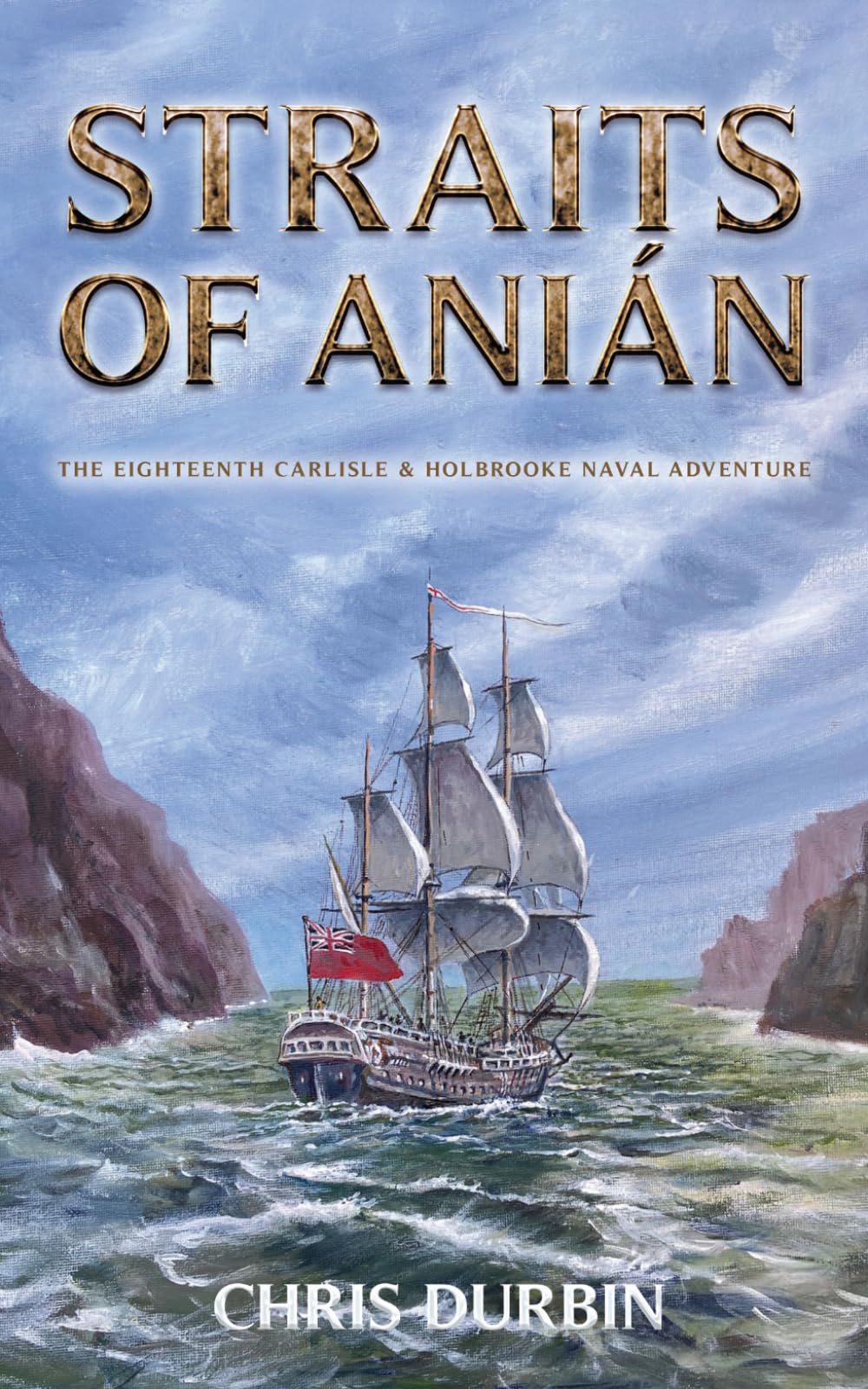 Chris Durbin - Straits of Anián: The Eighteenth Carlisle & Holbrooke Naval Adventure [Paperback]