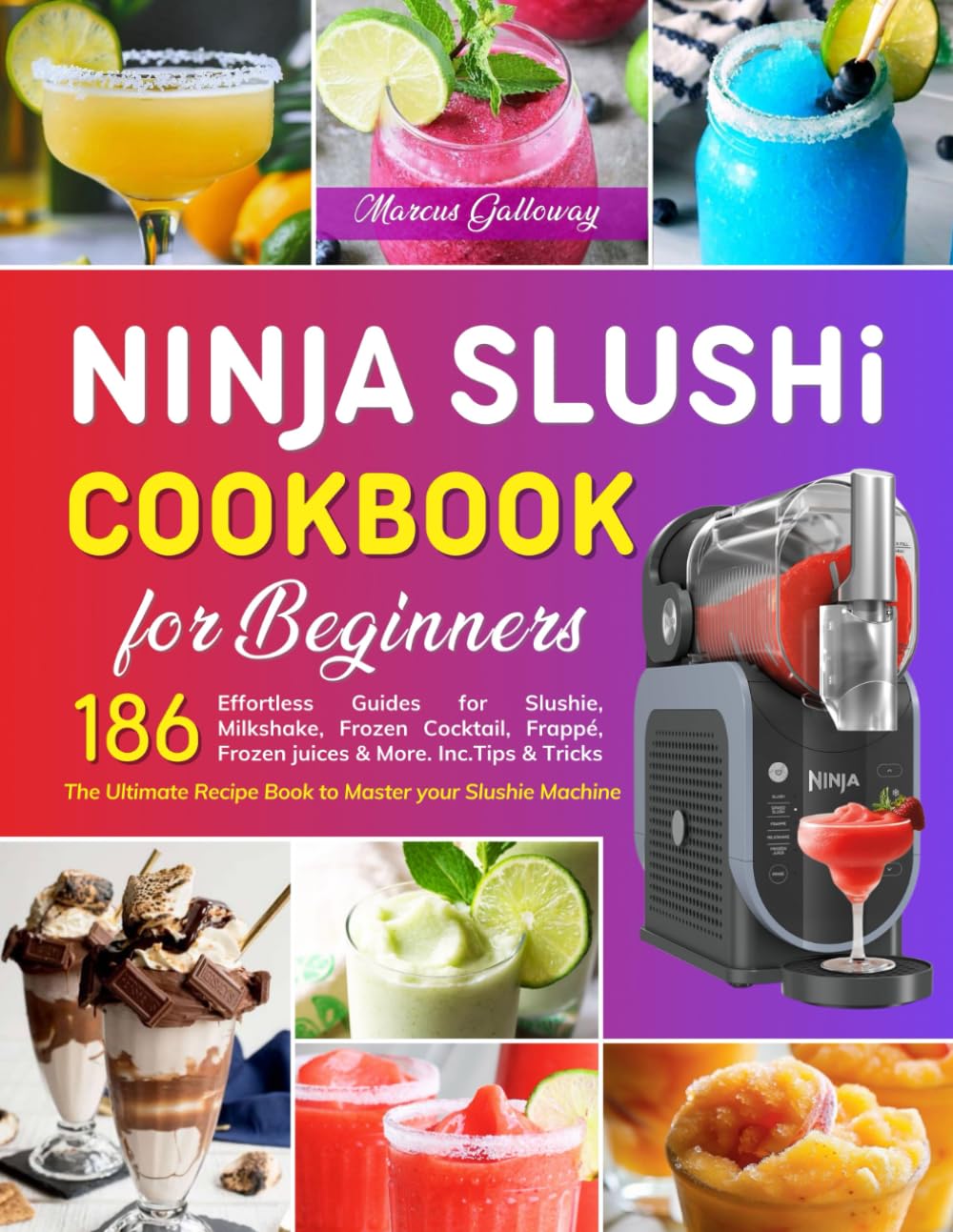 Ninja SLUSHi Cookbook for Beginners by Marcus Galloway | 186 Recipes for Slushies, Milkshakes & Frozen Cocktails 1
