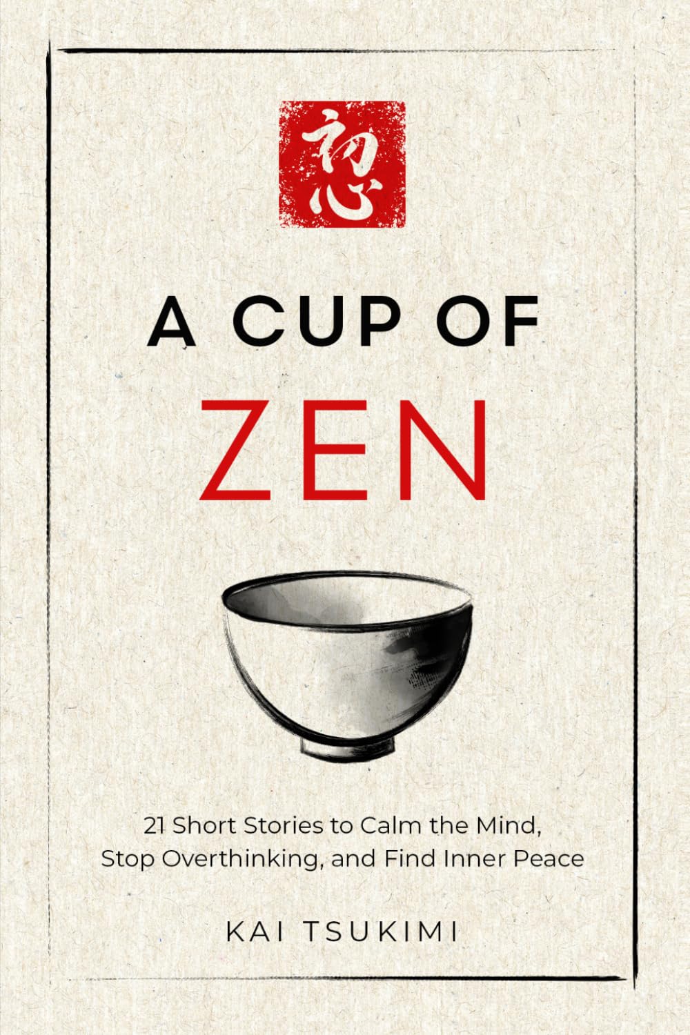 A Cup of Zen: 21 Short Stories to Calm the Mind, Stop Overthinking, and Find Inner Peace by Kai Tsukimi | Paperback 1