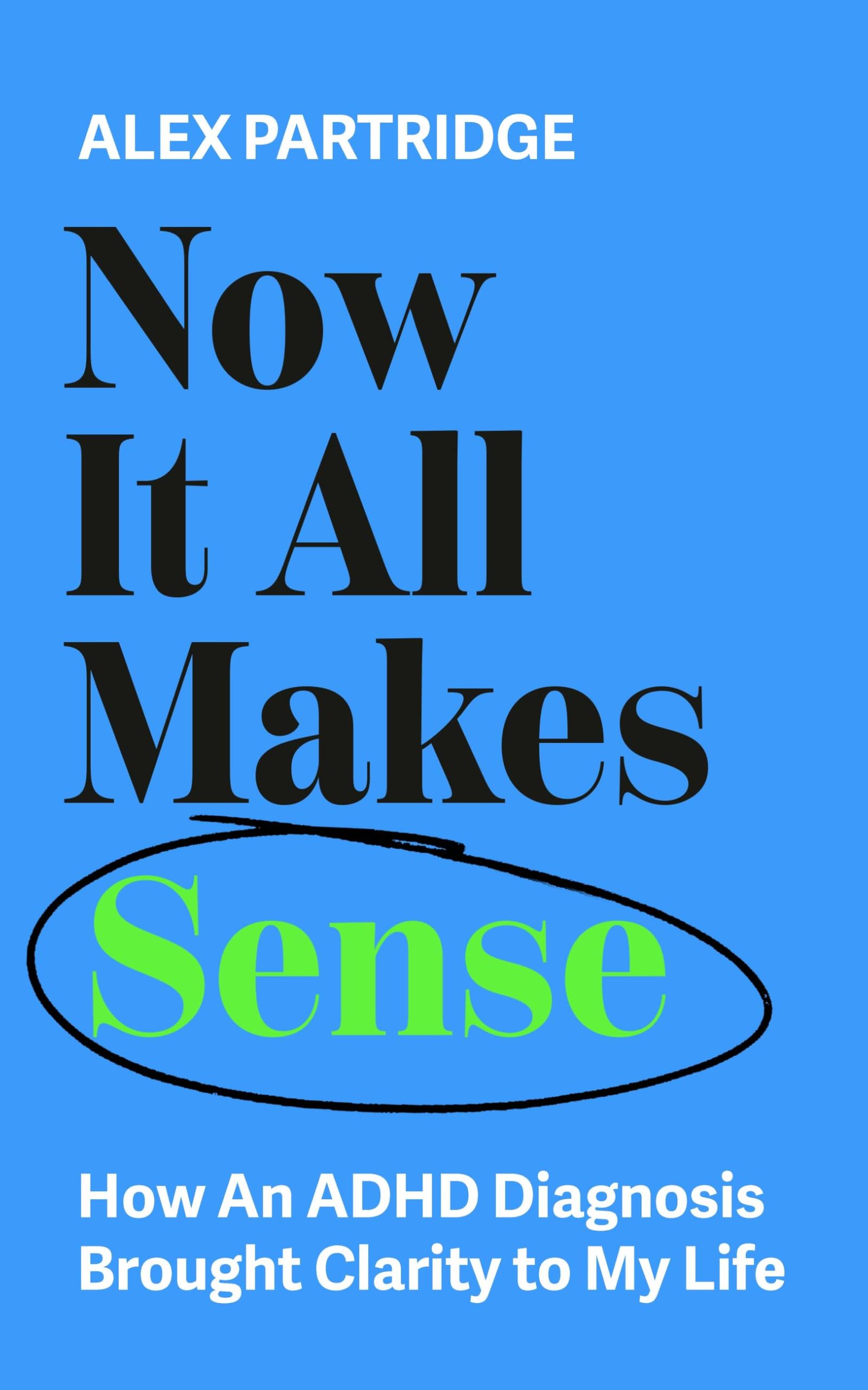 Alex Partridge - Now It All Makes Sense: How An ADHD Diagnosis Brought Clarity To My Life [Paperback]