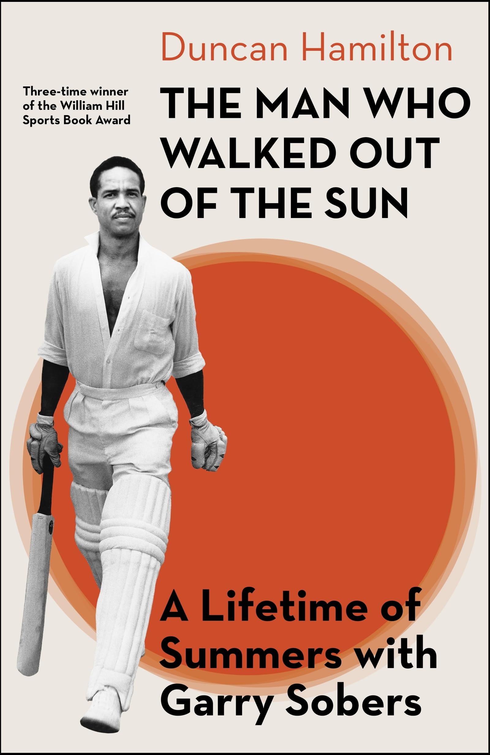The Man Who Walked Out of the Sun: A Lifetime of Summers with Garry Sobers by Duncan Hamilton (Hardcover) 1