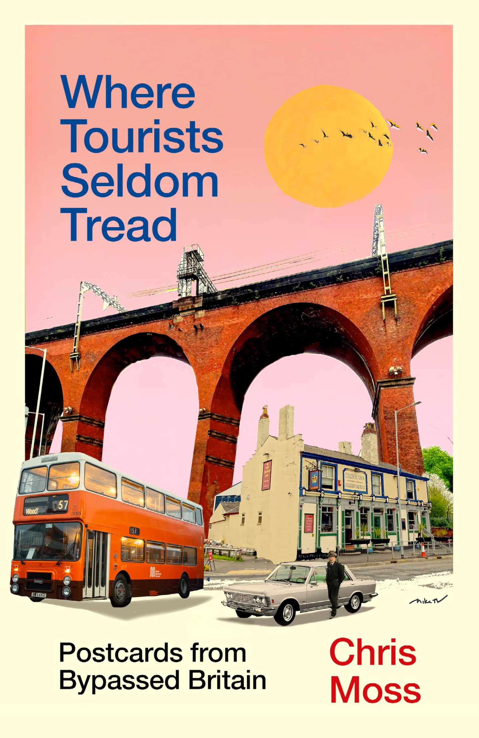 Where Tourists Seldom Tread: Postcards from Bypassed Britain by Chris Moss [Hardcover] 1