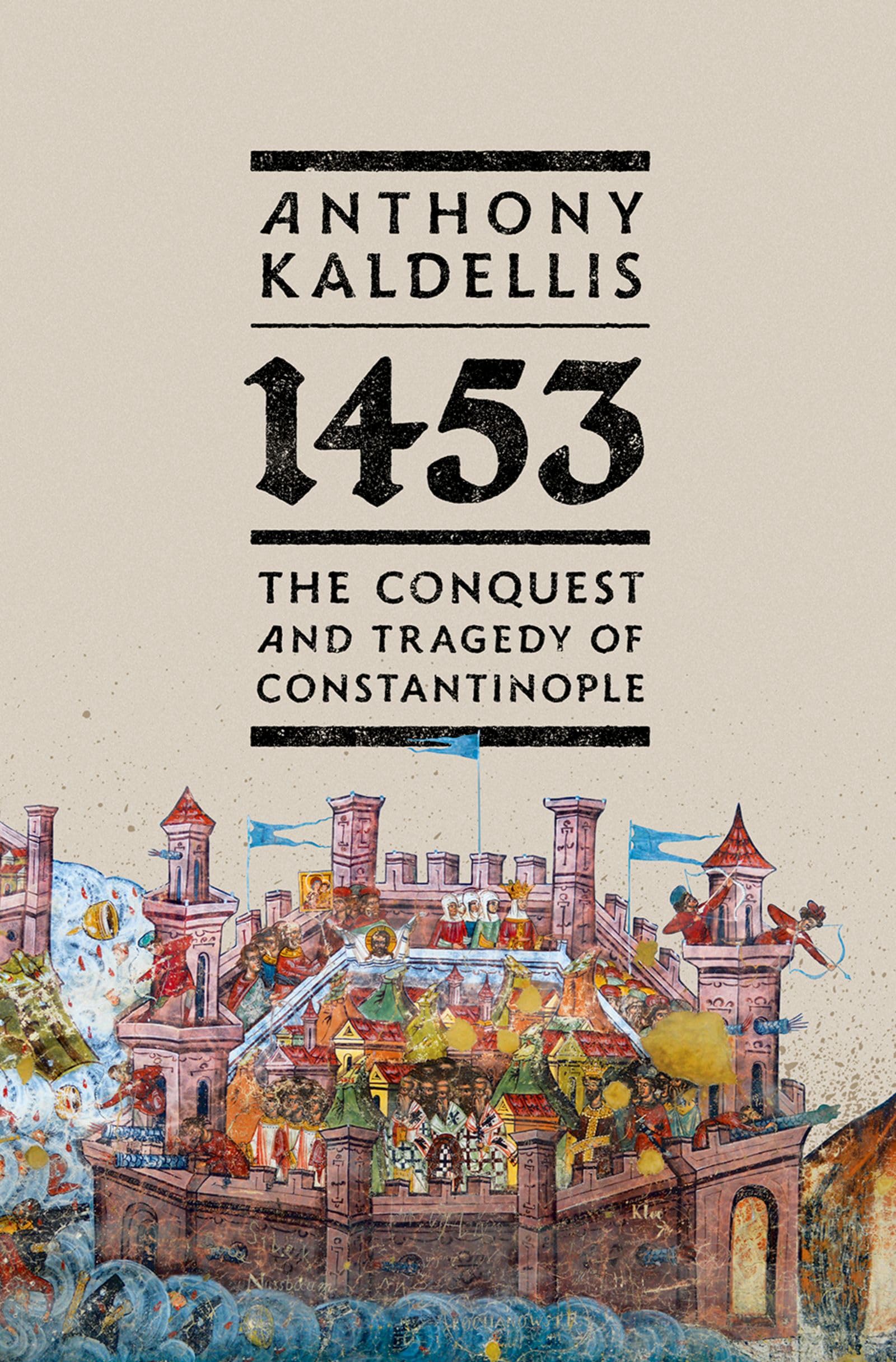 1453: The Conquest and Tragedy of Constantinople by Anthony Kaldellis (Hardcover) 1