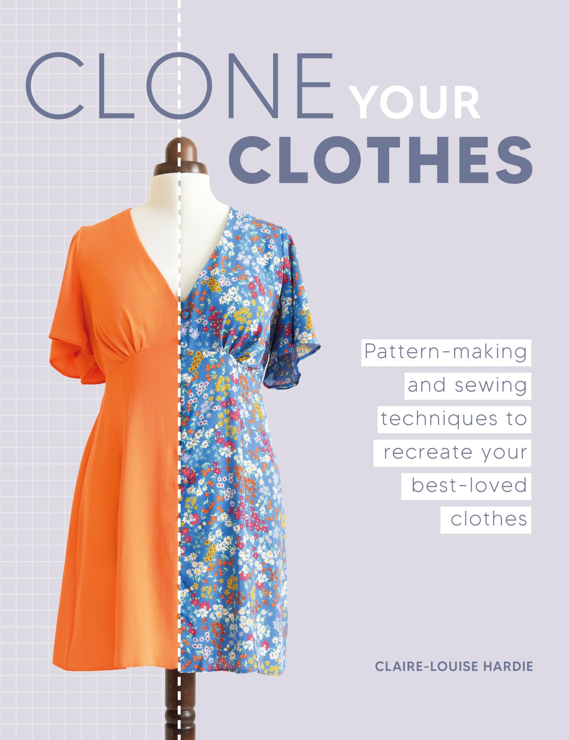 Clone Your Clothes: Pattern-making and sewing techniques to recreate your best-loved garments by Claire-Louise Hardie | Paperback | 128 pages 1