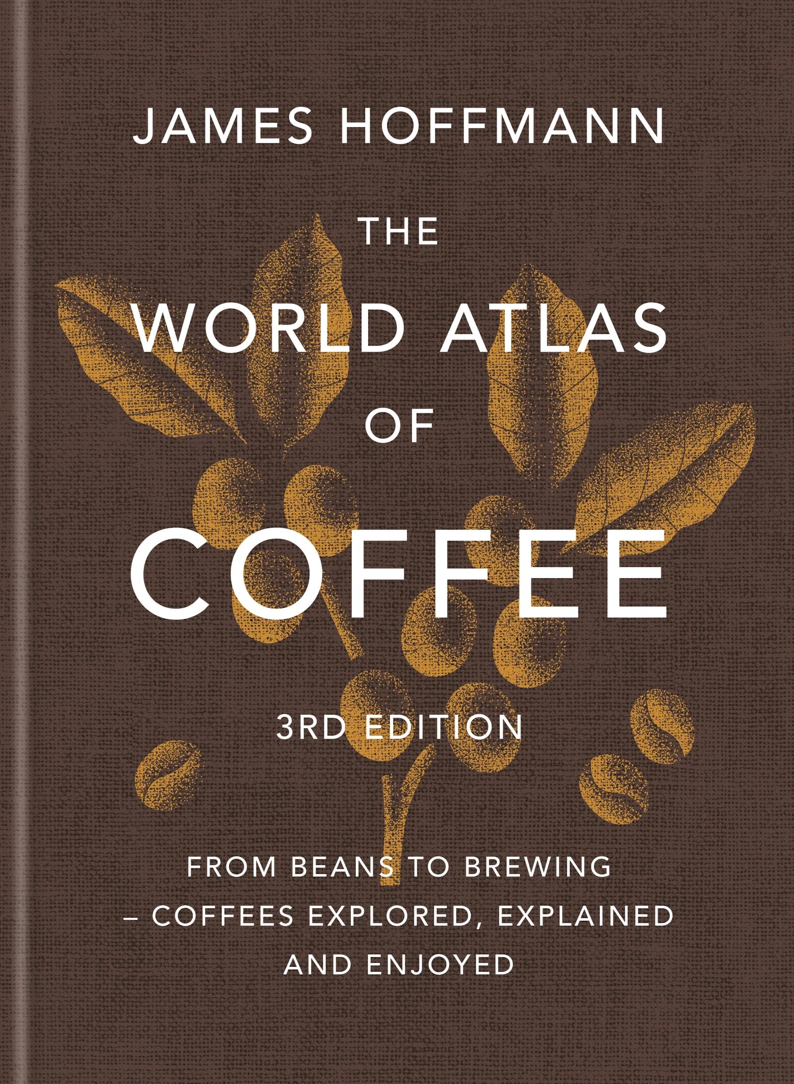 The World Atlas of Coffee 3rd Edition by James Hoffmann - Comprehensive Coffee Guide | Hardcover 1