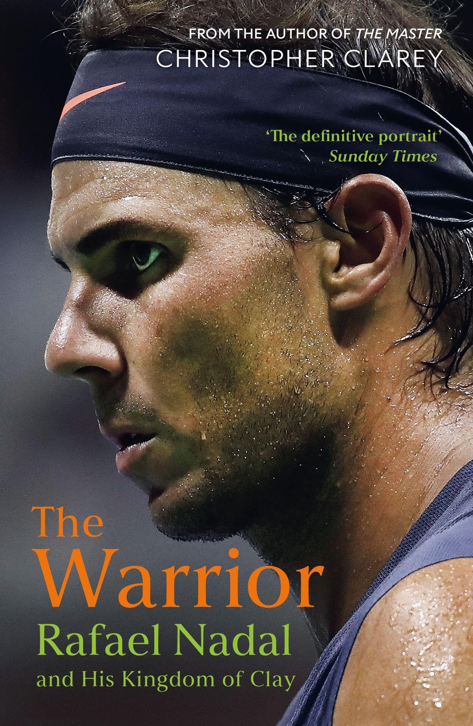 Christopher Clarey - The Warrior: Rafael Nadal and His Kingdom of Clay [Paperback] 1