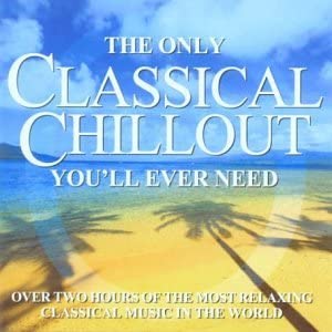 The Only Classical Chillout Album You'Ll Ever Need [Audio CD[