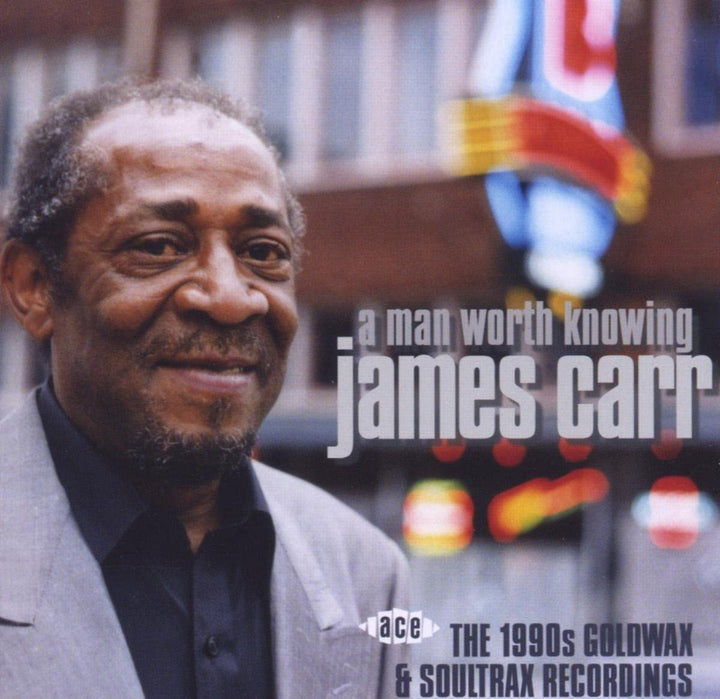 James Carr - A Man Worth Knowing ~ The 1990s Goldwax And Soultrax Recordings [Audio CD]